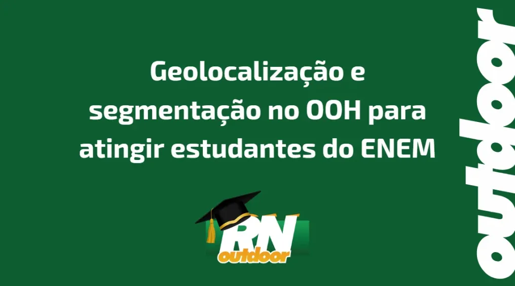 Geolocaliza&ccedil;&atilde;o e segmenta&ccedil;&atilde;o no OOH para atingir estudantes do ENEM
