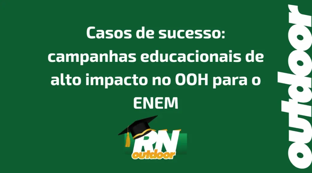 Casos de sucesso: campanhas educacionais de alto impacto no OOH para o ENEM