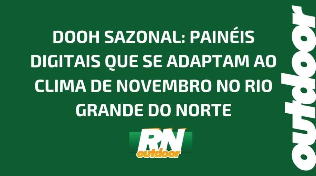 DOOH SAZONAL: PAIN&Eacute;IS DIGITAIS QUE SE ADAPTAM AO CLIMA DE NOVEMBRO NO RIO GRANDE DO NORTE