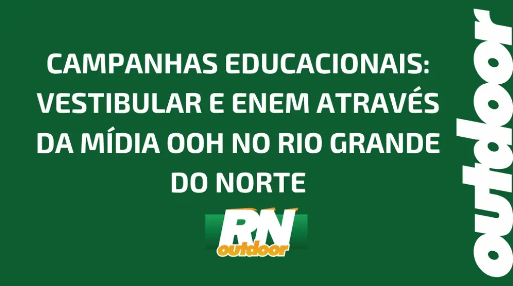 CAMPANHAS EDUCACIONAIS: VESTIBULAR E ENEM ATRAV&Eacute;S DA M&Iacute;DIA OOH NO RIO GRANDE DO NORTE