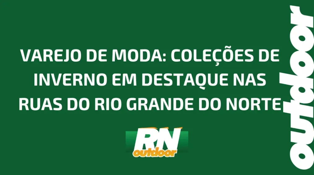 VAREJO DE MODA: COLE&Ccedil;&Otilde;ES DE INVERNO EM DESTAQUE NAS RUAS DO RIO GRANDE DO NORTE