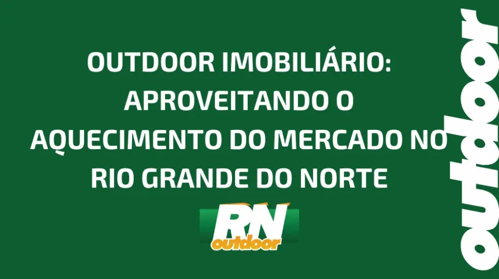 OUTDOOR IMOBILI&Aacute;RIO: APROVEITANDO O AQUECIMENTO DO MERCADO NO RIO GRANDE DO NORTE