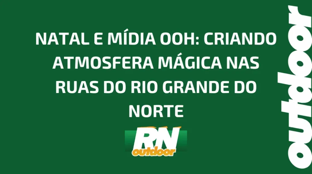 NATAL E M&Iacute;DIA OOH: CRIANDO ATMOSFERA M&Aacute;GICA NAS RUAS DO RIO GRANDE DO NORTE