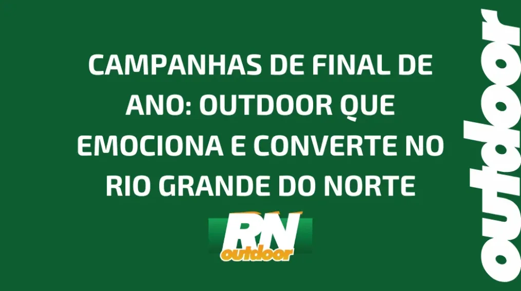 CAMPANHAS DE FINAL DE ANO: OUTDOOR QUE EMOCIONA E CONVERTE NO RIO GRANDE DO NORTE