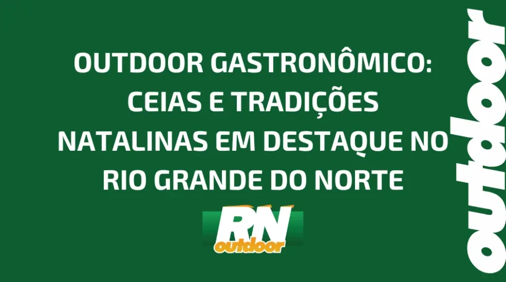 OUTDOOR GASTRON&Ocirc;MICO: CEIAS E TRADI&Ccedil;&Otilde;ES NATALINAS EM DESTAQUE NO RIO GRANDE DO NORTE