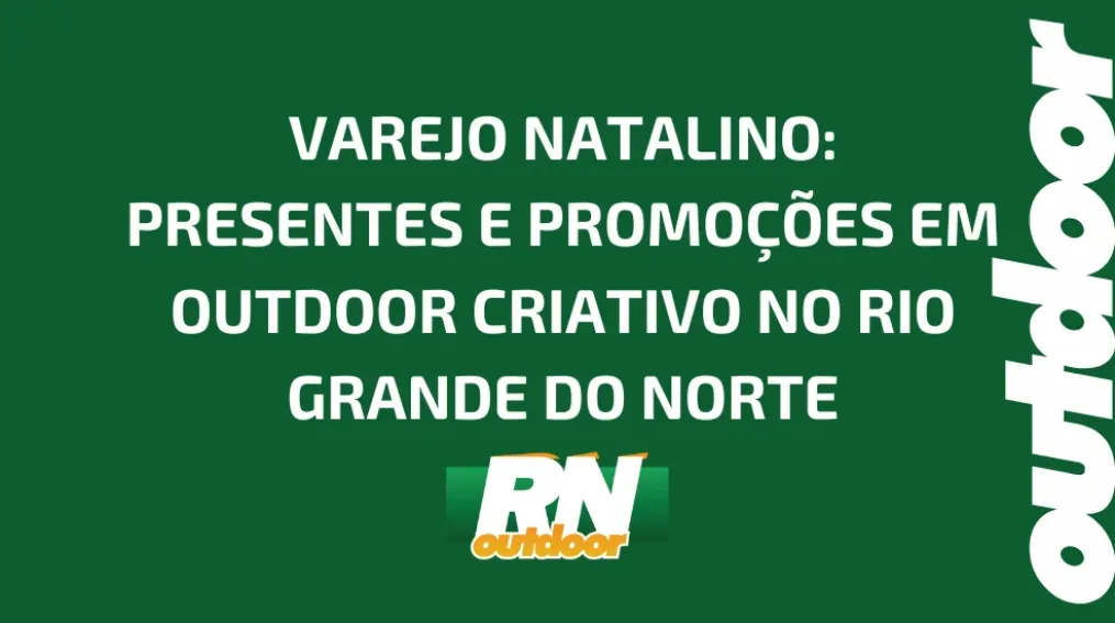 VAREJO NATALINO: PRESENTES E PROMO&Ccedil;&Otilde;ES EM OUTDOOR CRIATIVO NO RIO GRANDE DO NORTE