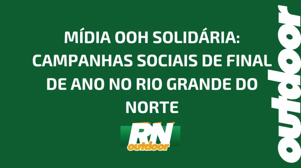 M&Iacute;DIA OOH SOLID&Aacute;RIA: CAMPANHAS SOCIAIS DE FINAL DE ANO NO RIO GRANDE DO NORTE