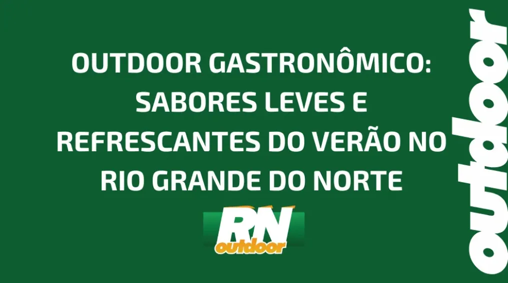 OUTDOOR GASTRON&Ocirc;MICO: SABORES LEVES E REFRESCANTES DO VER&Atilde;O NO RIO GRANDE DO NORTE