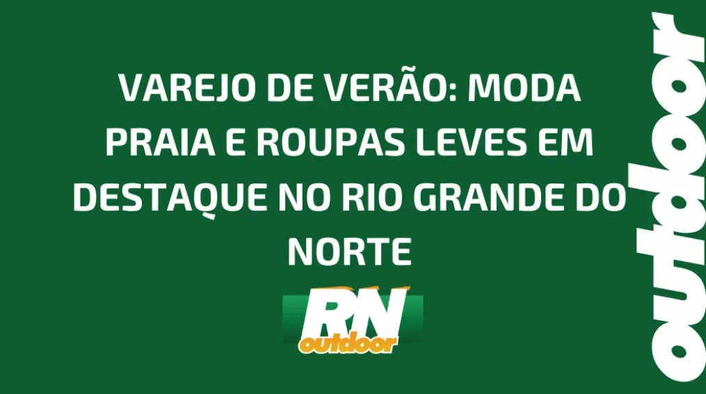 VAREJO DE VER&Atilde;O: MODA PRAIA E ROUPAS LEVES EM DESTAQUE NO RIO GRANDE DO NORTE
