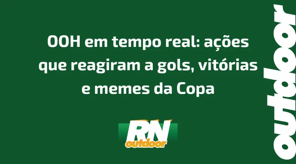 OOH em tempo real: a&ccedil;&otilde;es que reagiram a gols, vit&oacute;rias e memes da Copa