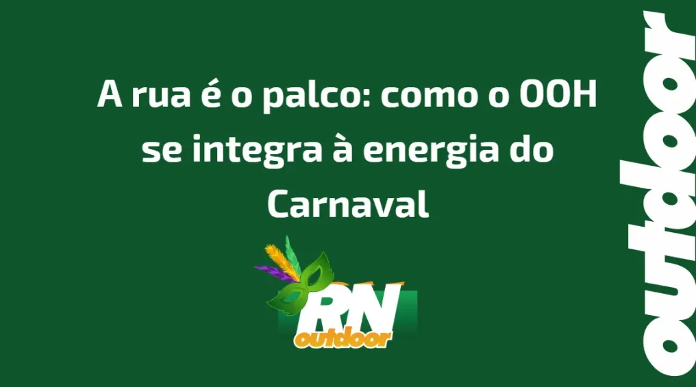 A rua &eacute; o palco: como o OOH se integra &agrave; energia do Carnaval