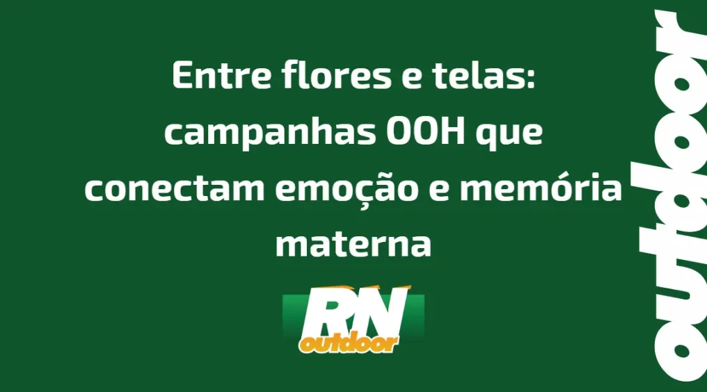Entre flores e telas: campanhas OOH que conectam emo&ccedil;&atilde;o e mem&oacute;ria materna