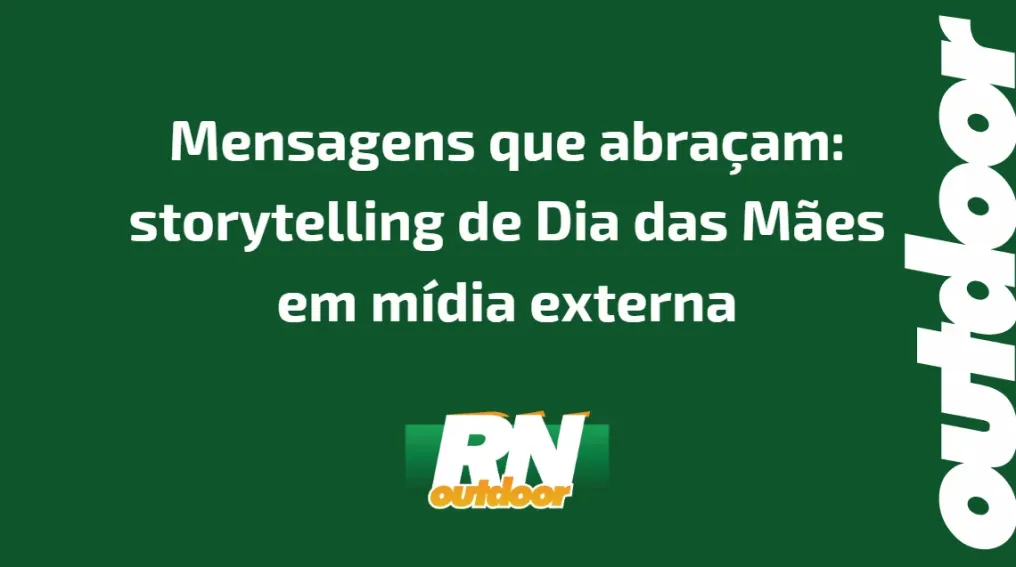 Mensagens que abra&ccedil;am: storytelling de Dia das M&atilde;es em m&iacute;dia externa