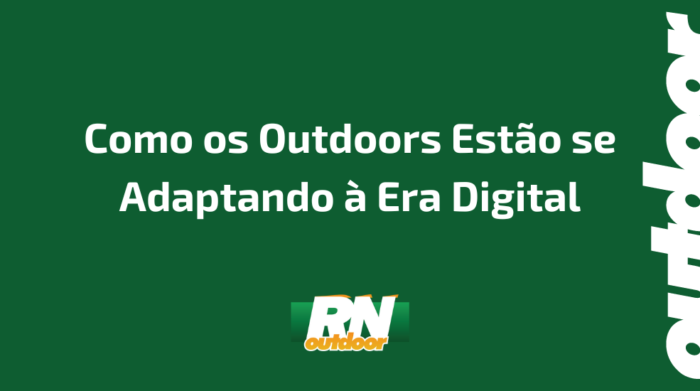 Como os Outdoors Est&atilde;o se Adaptando &agrave; Era Digital