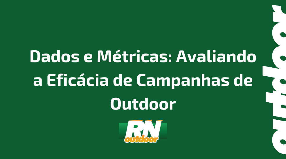 Dados e M&eacute;tricas: Avaliando a Efic&aacute;cia de Campanhas de Outdoor