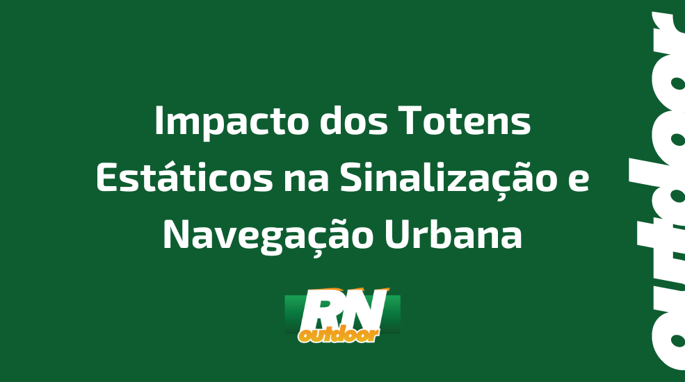 Impacto dos Totens Est&aacute;ticos na Sinaliza&ccedil;&atilde;o e Navega&ccedil;&atilde;o Urbana