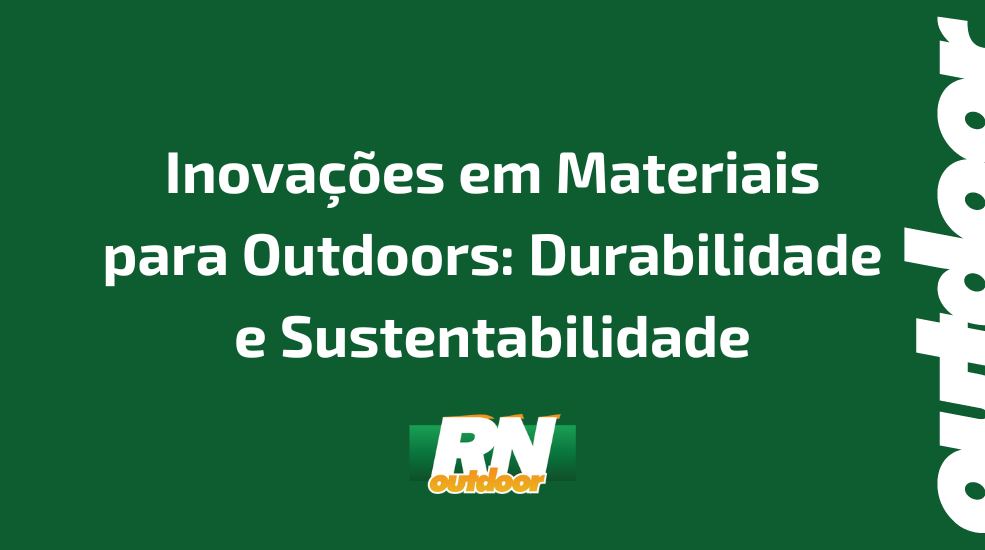 Inova&ccedil;&otilde;es em Materiais para Outdoors: Durabilidade e Sustentabilidade