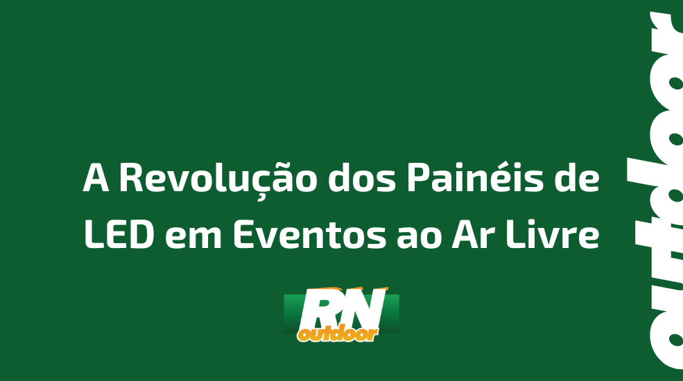 A Revolu&ccedil;&atilde;o dos Pain&eacute;is de LED em Eventos ao Ar Livre