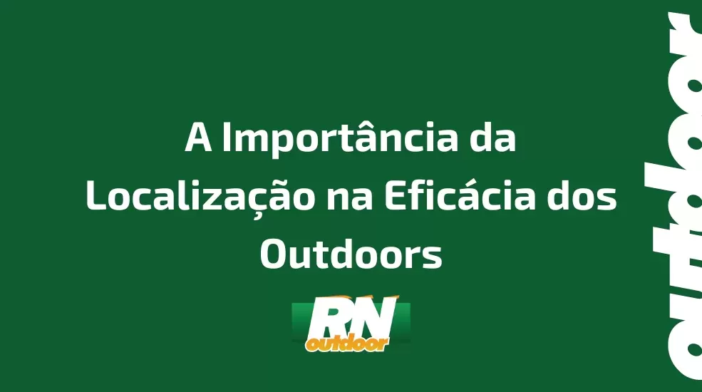A Import&acirc;ncia da Localiza&ccedil;&atilde;o na Efic&aacute;cia dos Outdoors