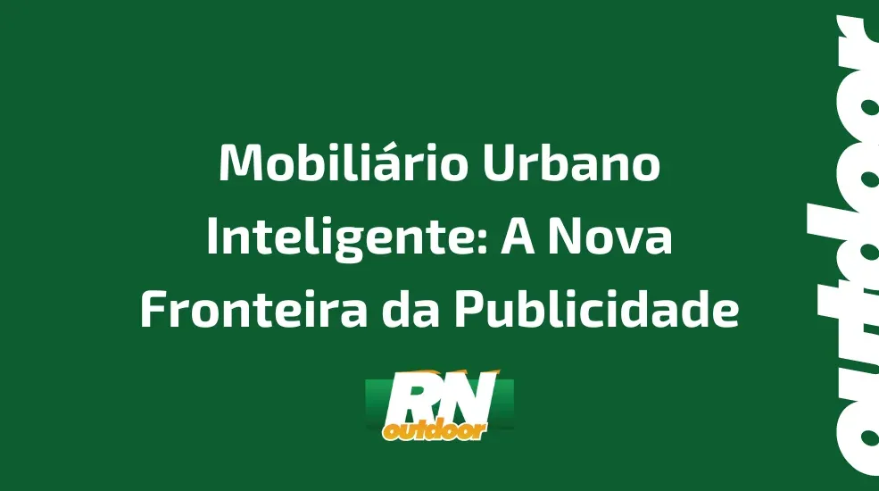 Mobili&aacute;rio Urbano Inteligente: A Nova Fronteira da Publicidade