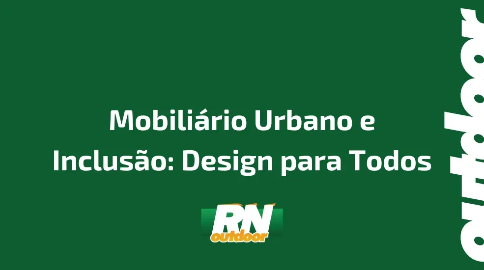 Mobili&aacute;rio Urbano e Inclus&atilde;o: Design para Todos