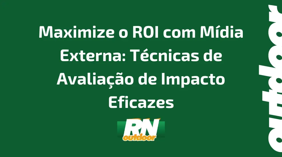 Maximize o ROI com M&iacute;dia Externa: T&eacute;cnicas de Avalia&ccedil;&atilde;o de Impacto Eficazes