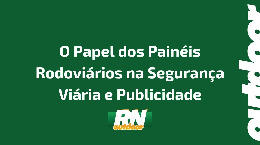 O Papel dos Pain&eacute;is Rodovi&aacute;rios na Seguran&ccedil;a Vi&aacute;ria e Publicidade