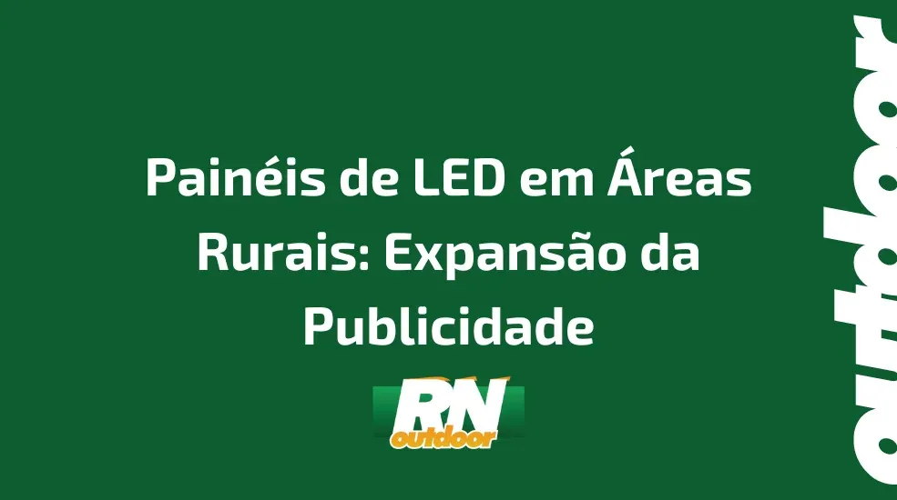 Pain&eacute;is de LED em &Aacute;reas Rurais: Expans&atilde;o da Publicidade