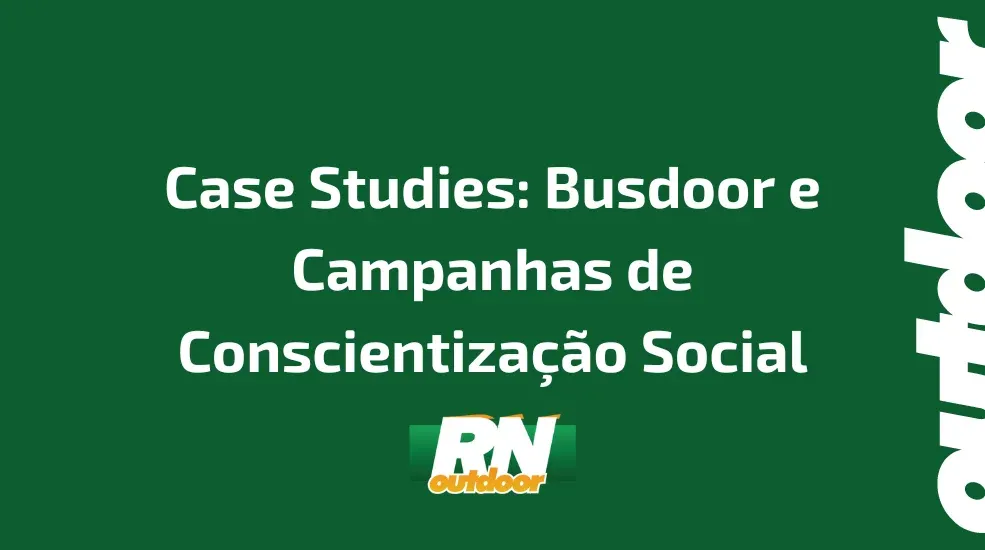 Case Studies: Busdoor e Campanhas de Conscientiza&ccedil;&atilde;o Social