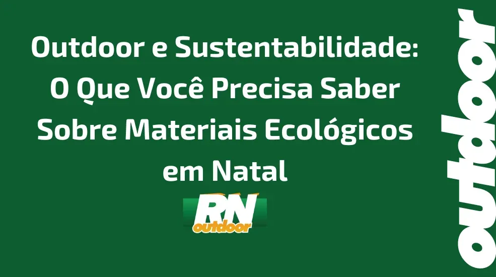 Outdoor e Sustentabilidade: O Que Voc&ecirc; Precisa Saber Sobre Materiais Ecol&oacute;gicos em Natal
