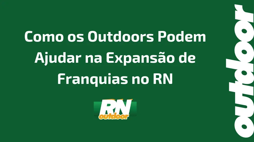 Como os Outdoors Podem Ajudar na Expans&atilde;o de Franquias no RN
