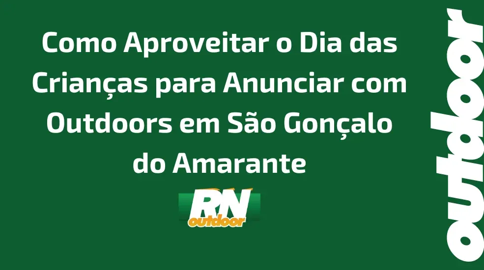 Como Aproveitar o Dia das Crian&ccedil;as para Anunciar com Outdoors em S&atilde;o Gon&ccedil;alo do Amarante