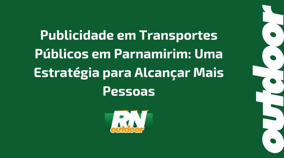 Publicidade em Transportes P&uacute;blicos em Parnamirim: Uma Estrat&eacute;gia para Alcan&ccedil;ar Mais Pessoas