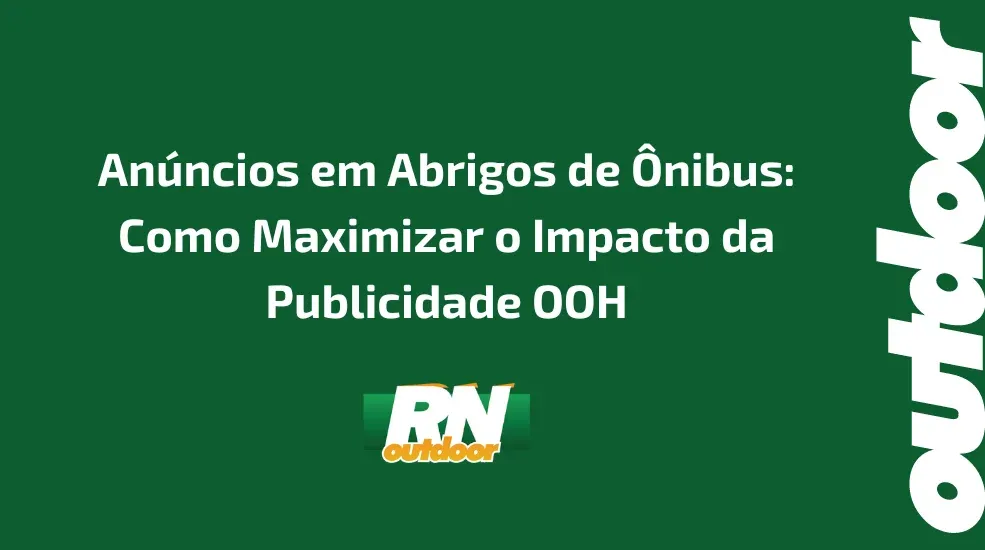 An&uacute;ncios em Abrigos de &Ocirc;nibus: Como Maximizar o Impacto da Publicidade OOH