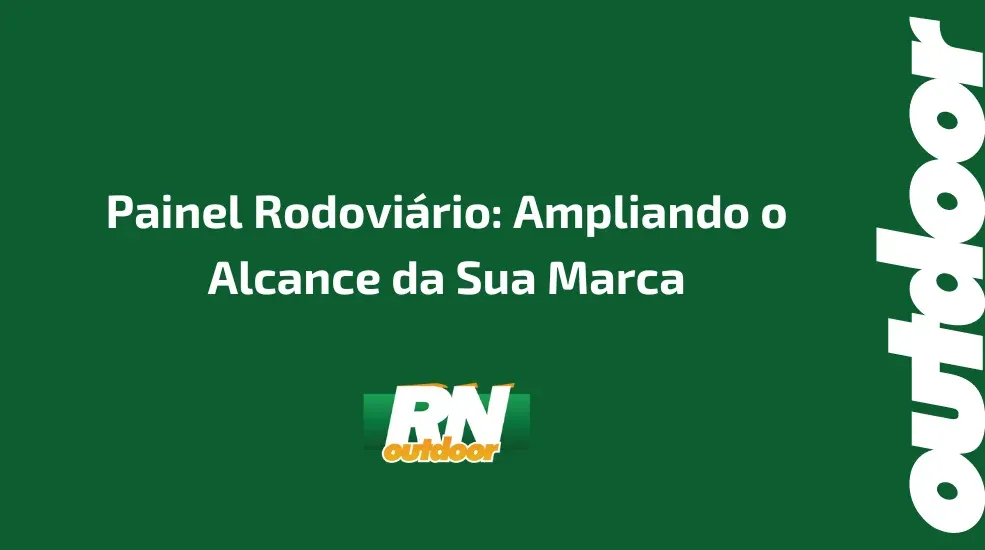 Painel Rodovi&aacute;rio: Ampliando o Alcance da Sua Marca