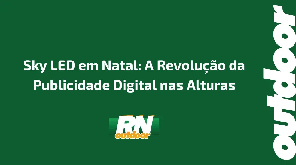 Sky LED em Natal: A Revolu&ccedil;&atilde;o da Publicidade Digital nas Alturas
