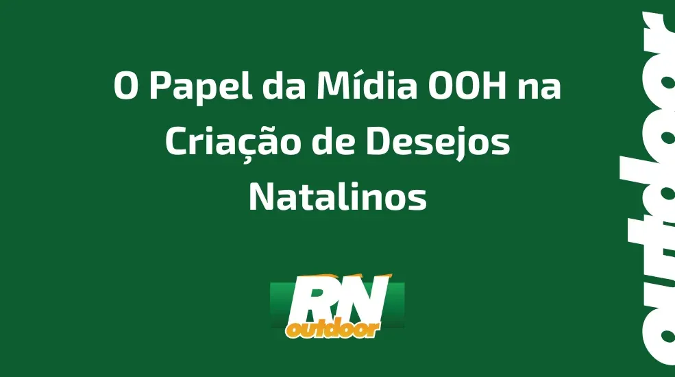 O Papel da M&iacute;dia OOH na Cria&ccedil;&atilde;o de Desejos Natalinos