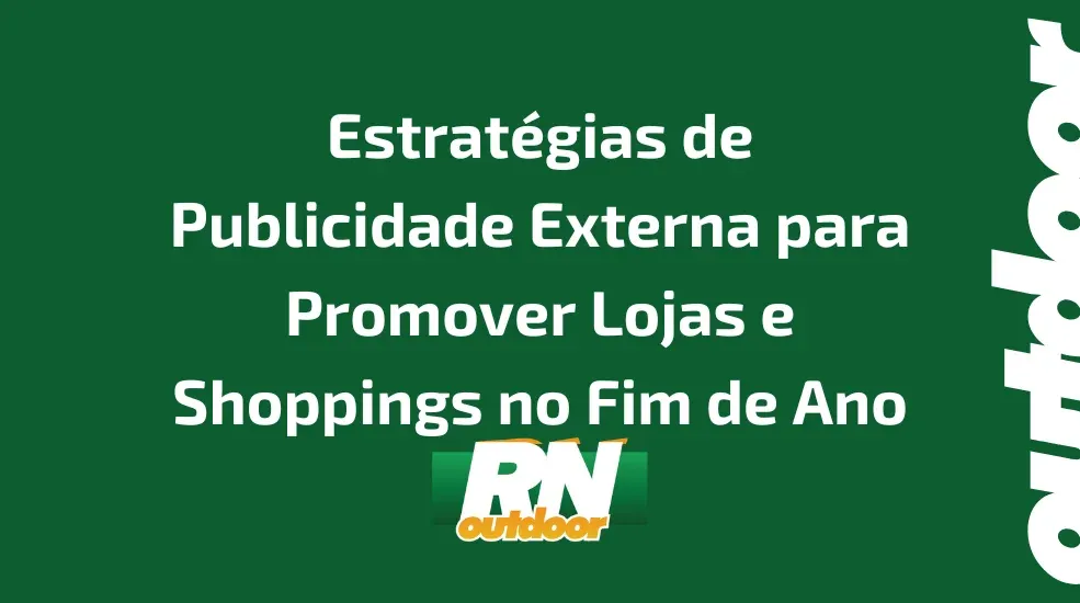 Estrat&eacute;gias de Publicidade Externa para Promover Lojas e Shoppings no Fim de Ano