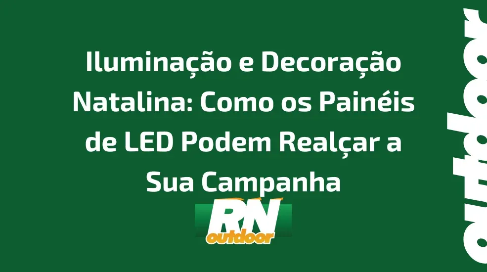 Ilumina&ccedil;&atilde;o e Decora&ccedil;&atilde;o Natalina: Como os Pain&eacute;is de LED Podem Real&ccedil;ar a Sua Campanha