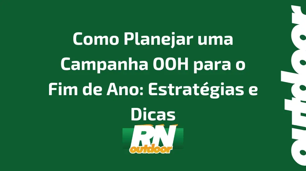 Como Planejar uma Campanha OOH para o Fim de Ano: Estrat&eacute;gias e Dicas