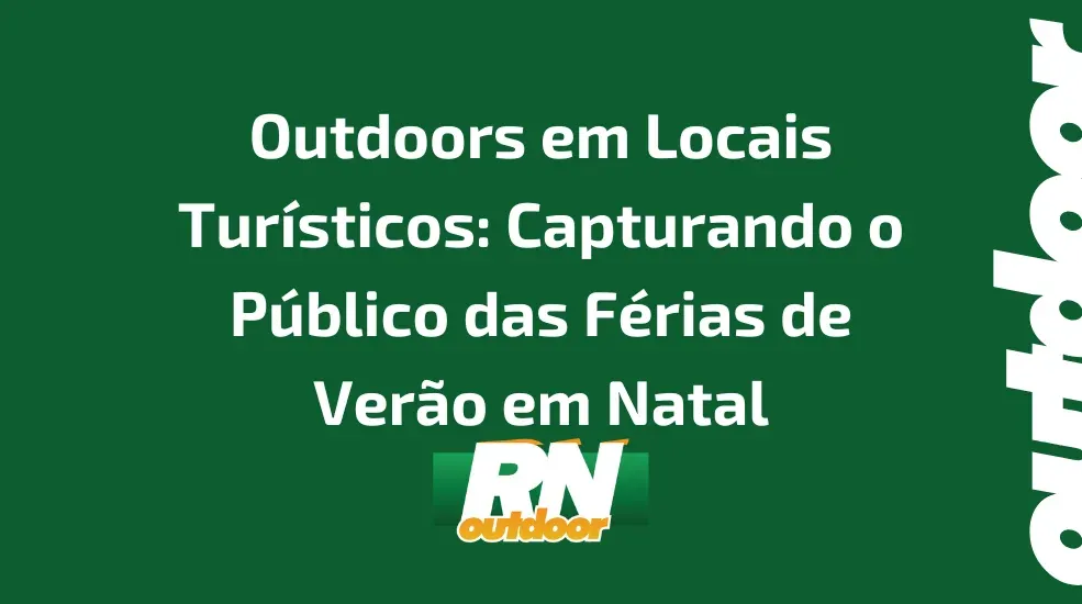 Outdoors em Locais Tur&iacute;sticos: Capturando o P&uacute;blico das F&eacute;rias de Ver&atilde;o em Natal, RN