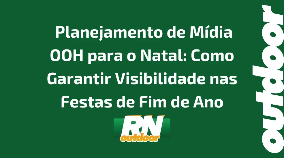  Planejamento de M&iacute;dia OOH para o Natal: Como Garantir Visibilidade nas Festas de Fim de Ano