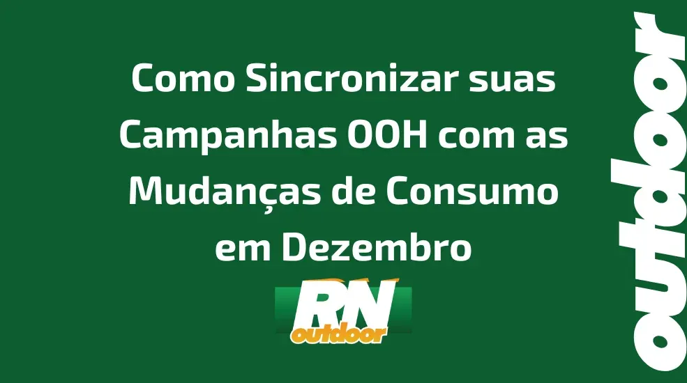 Como Sincronizar suas Campanhas OOH com as Mudan&ccedil;as de Consumo em Dezembro