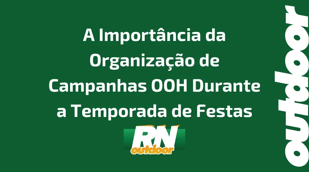 A Import&acirc;ncia da Organiza&ccedil;&atilde;o de Campanhas OOH Durante a Temporada de Festas