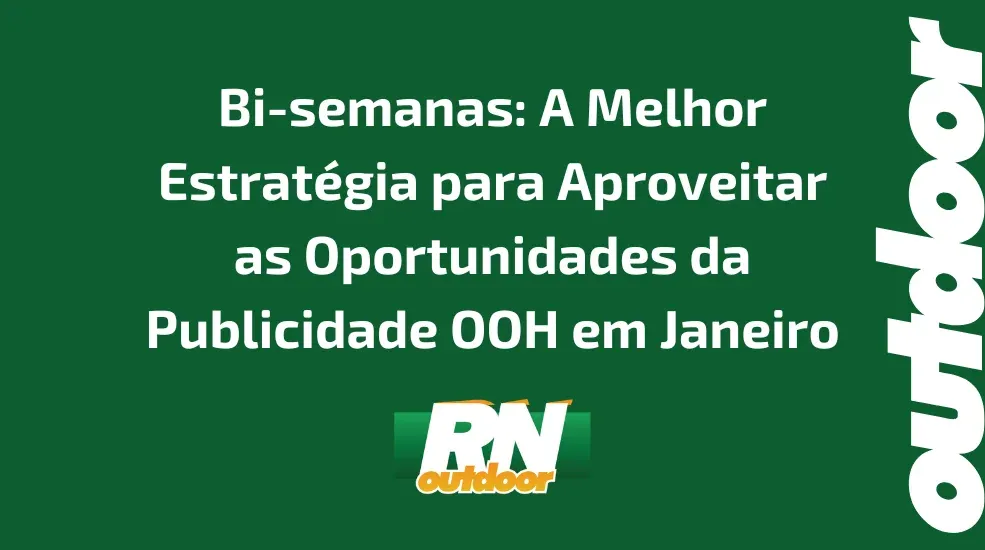 Bi-semanas: A Melhor Estrat&eacute;gia para Aproveitar as Oportunidades da Publicidade OOH em Janeiro