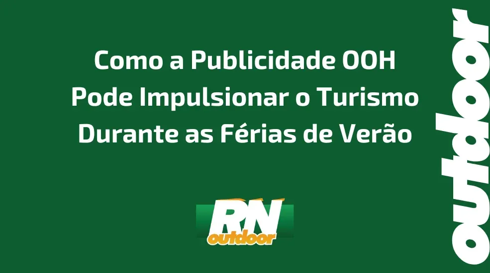 Como a Publicidade OOH Pode Impulsionar o Turismo Durante as F&eacute;rias de Ver&atilde;o