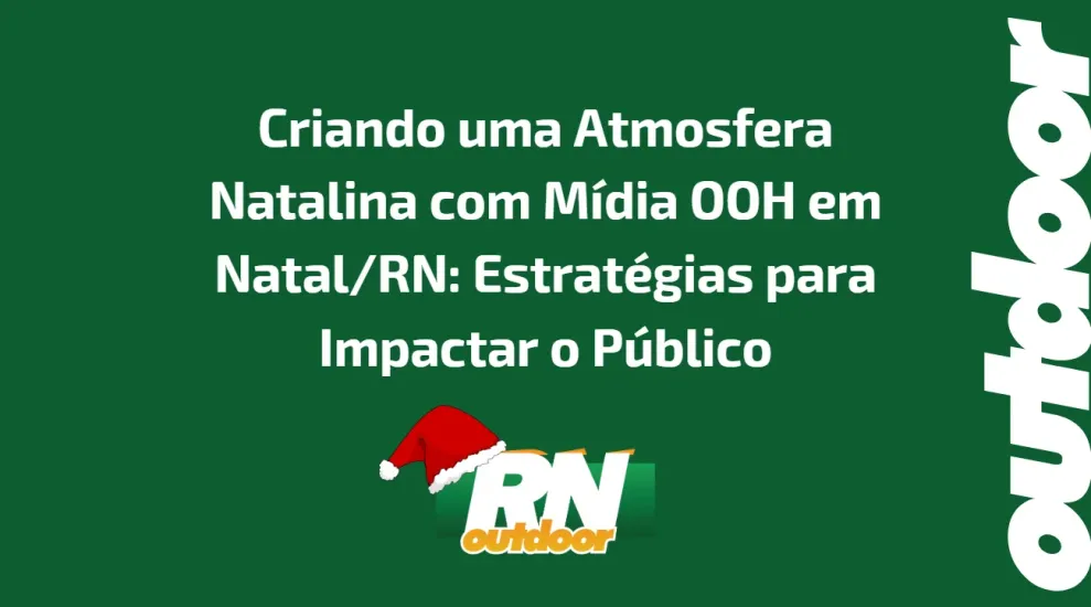 CRIANDO UMA ATMOSFERA NATALINA COM M&Iacute;DIA OOH EM NATAL/RN 