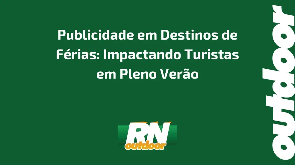 Publicidade em Destinos de F&eacute;rias: Impactando Turistas em Pleno Ver&atilde;o