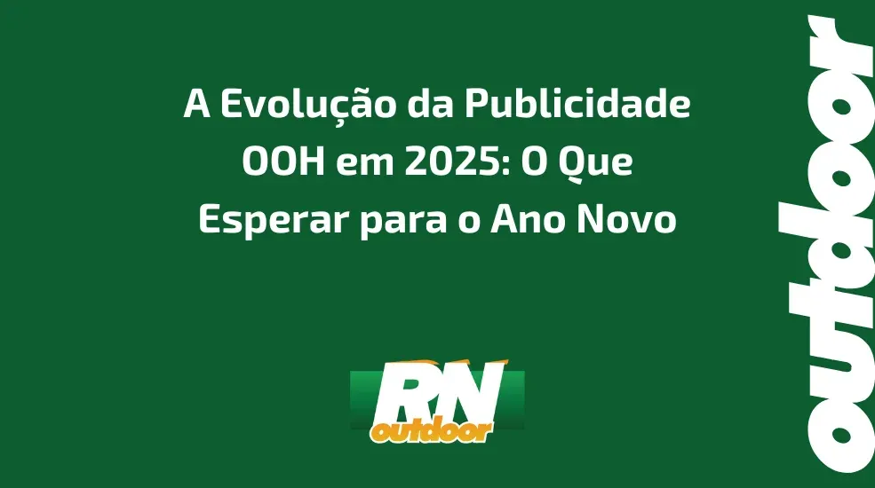 A Evolu&ccedil;&atilde;o da Publicidade OOH em 2025: O Que Esperar para o Ano Novo