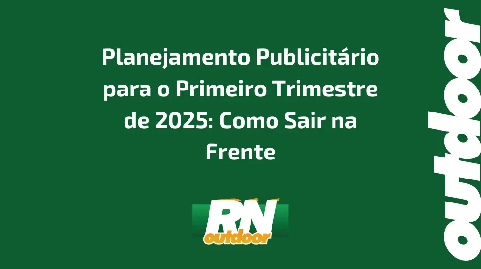 Planejamento Publicit&aacute;rio para o Primeiro Trimestre de 2025: Como Sair na Frente